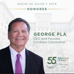 The image features a formal portrait of George Pla, who is being recognized as an honoree at an event titled "Noche de Salud y Arte." The text highlights George Pla as the CEO and Founder of Cordoba Corporation. In the bottom right, there is a logo celebrating 55 years of AltaMed, with text that reads "AltaMed 55 Years Est. 1969 Anniversary Gala." The background appears to depict a building in soft focus, adding context to the formal recognition event.